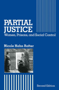 Title: Partial Justice: Women, Prisons and Social Control, Author: Nicole Hahn Rafter