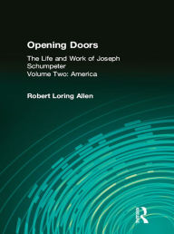 Title: Opening Doors: Life and Work of Joseph Schumpeter: Volume 2, America, Author: Robert Loring Allen
