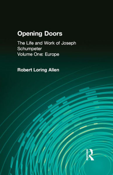 Opening Doors: Life and Work of Joseph Schumpeter: Volume 1, Europe