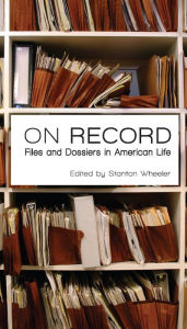 Title: On Record: Files and Dossiers in American Life, Author: Stanton Wheeler