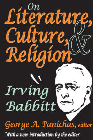 Title: On Literature, Culture, and Religion: Irving Babbitt, Author: Irving Babbitt
