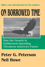 Title: On Borrowed Time: How the Growth in Entitlement Spending Threatens America's Future, Author: Neil Howe