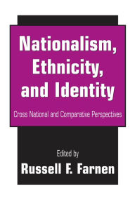 Title: Nationalism, Ethnicity, and Identity: Cross National and Comparative Perspectives, Author: Russell F. Farnen