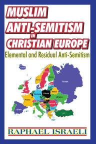 Title: Muslim Anti-Semitism in Christian Europe: Elemental and Residual Anti-Semitism, Author: Raphael Israeli