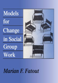 Title: Models for Change in Social Group Work, Author: Marian Fatout