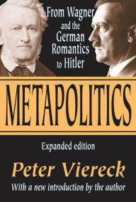 Title: Metapolitics: From Wagner and the German Romantics to Hitler, Author: Peter Viereck