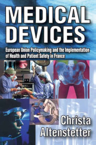 Title: Medical Devices: European Union Policymaking and the Implementation of Health and Patient Safety in France, Author: Christa Altenstetter