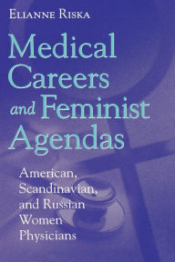 Title: Medical Careers and Feminist Agendas: American, Scandinavian and Russian Women Physicians, Author: Elianne Riska