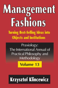 Title: Management Fashions: Turning Bestselling Ideas into Objects and Institutions, Author: Krzysztof Klincewicz