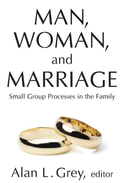 Man, Woman, and Marriage: Small Group Processes in the Family