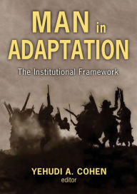 Title: Man in Adaptation: The Institutional Framework, Author: Yehudi A. Cohen