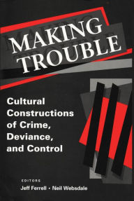 Title: Making Trouble: Cultural Constraints of Crime, Deviance, and Control, Author: Jeff Ferrell