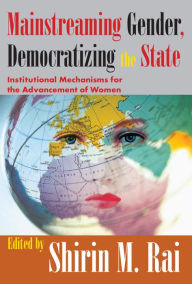 Title: Mainstreaming Gender, Democratizing the State: Institutional Mechanisms for the Advancement of Women, Author: Shirin Rai