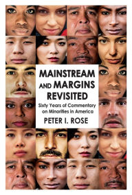 Title: Mainstream and Margins Revisited: Sixty Years of Commentary on Minorities in America, Author: Peter Isaac Rose