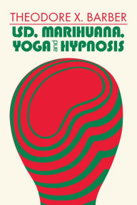 Title: LSD, Marihuana, Yoga, and Hypnosis, Author: Theodore X. Barber