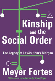 Title: Kinship and the Social Order: The Legacy of Lewis Henry Morgan, Author: Meyer Fortes