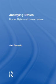 Title: Justifying Ethics: Human Rights and Human Nature, Author: Jan Gorecki