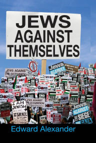 Title: Jews Against Themselves, Author: Edward Alexander