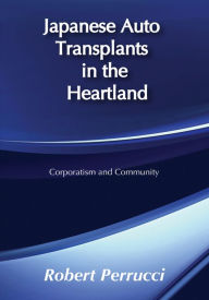 Title: Japanese Auto Transplants in the Heartland: Corporatism and Community, Author: Robert Perrucci