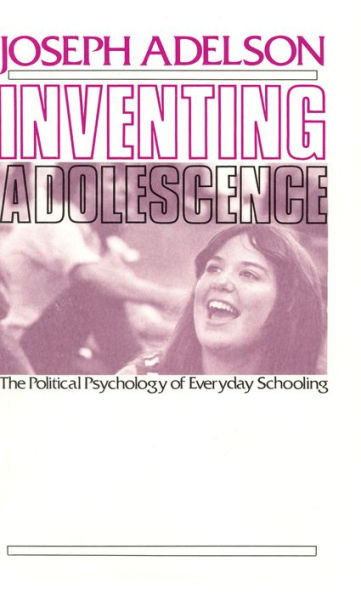 Inventing Adolescence: The Political Psychology of Everyday Schooling
