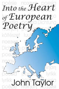 Title: Into the Heart of European Poetry, Author: John Taylor