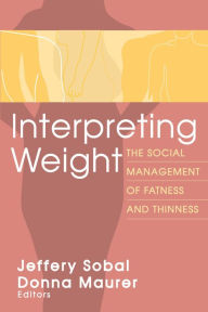 Title: Interpreting Weight: The Social Management of Fatness and Thinness, Author: Jeffery Sobal