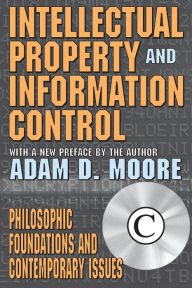 Title: Intellectual Property and Information Control: Philosophic Foundations and Contemporary Issues, Author: Adam Moore