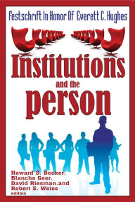 Title: Institutions and the Person: Festschrift in Honor of Everett C.Hughes, Author: Howard Saul Becker