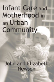 Title: Infant Care and Motherhood in an Urban Community, Author: John Newson