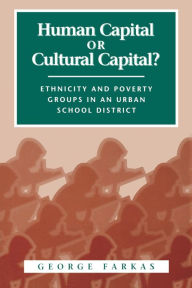 Title: Human Capital or Cultural Capital?: Ethnicity and Poverty Groups in an Urban School District, Author: George Farkas