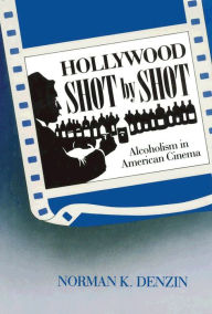 Title: Hollywood Shot by Shot: Alcoholism in American Cinema, Author: Norman K. Denzin