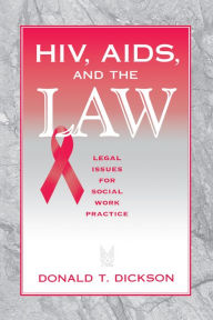Title: HIV, AIDS, and the Law: Legal Issues for Social Work Practice and Policy, Author: Donald Dickson