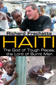 Title: Haiti: The God of Tough Places, the Lord of Burnt Men, Author: Richard Frechette