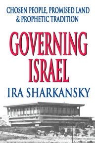 Title: Governing Israel: Chosen People, Promised Land and Prophetic Tradition, Author: Ira Sharkansky
