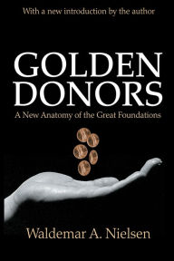 Title: Golden Donors: A New Anatomy of the Great Foundations, Author: Waldemar A. Nielsen