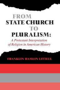 Title: From State Church to Pluralism: A Protestant Interpretation of Religion in American History, Author: Franklin Littell