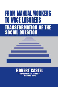 Title: From Manual Workers to Wage Laborers: Transformation of the Social Question, Author: Robert Castel