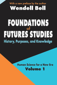 Title: Foundations of Futures Studies: Volume 1: History, Purposes, and Knowledge, Author: Wendell Bell