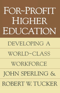 Title: For-profit Higher Education: Developing a World Class Workforce, Author: John Sperling