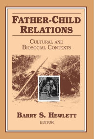 Title: Father-Child Relations: Cultural and Biosocial Contexts, Author: Barry S. Hewlett