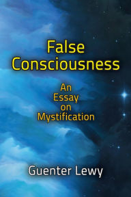 Title: False Consciousness: An Essay on Mystification, Author: Guenter Lewy