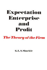 Title: Expectation, Enterprise and Profit: The Theory of the Firm, Author: G. L. S. Shackle