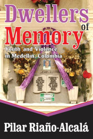 Title: Dwellers of Memory: Youth and Violence in Medellin, Colombia, Author: Pilar Riano-Alcala