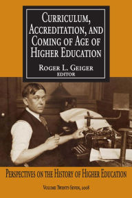 Title: Curriculum, Accreditation and Coming of Age of Higher Education: Perspectives on the History of Higher Education, Author: Roger L. Geiger