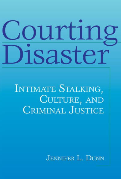 Courting Disaster: Intimate Stalking, Culture and Criminal Justice