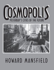 Title: Cosmopolis: Yesterday's Cities of the Future, Author: Howard Mansfield