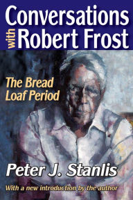 Title: Conversations with Robert Frost: The Bread Loaf Period, Author: Peter Stanlis