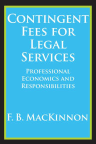 Title: Contingent Fees for Legal Services: Professional Economics and Responsibilities, Author: F.B. MacKinnon