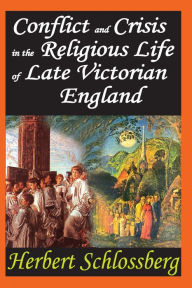 Title: Conflict and Crisis in the Religious Life of Late Victorian England, Author: Herbert Schlossberg