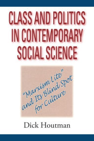 Title: Class and Politics in Contemporary Social Science: Marxism Lite and Its Blind Spot for Culture, Author: Dick Houtman